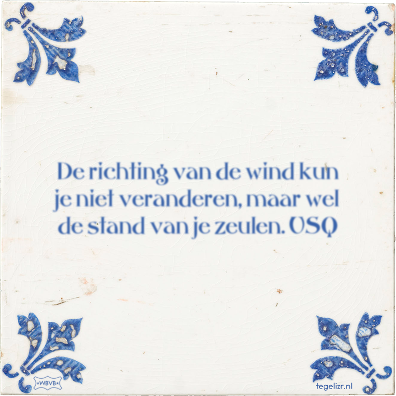 De richting van de wind kun je niet veranderen, maar wel de stand van je zeulen. USQ - Online tegeltjes bakken