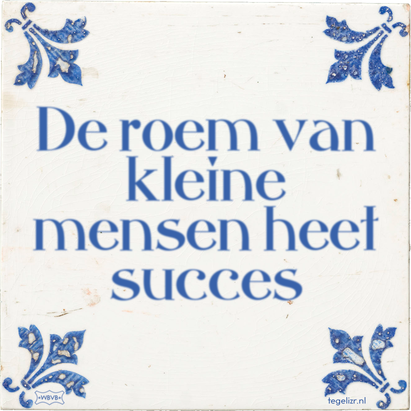 De roem van kleine mensen heet succes - Online tegeltjes bakken