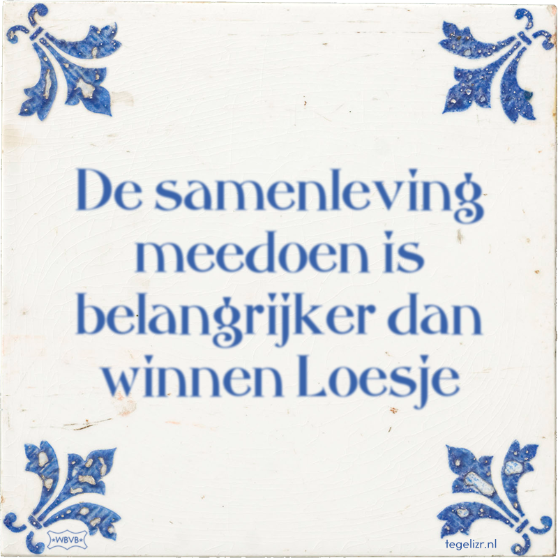 De samenleving meedoen is belangrijker dan winnen Loesje - Online tegeltjes bakken