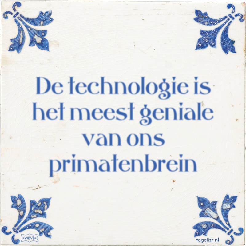 De technologie is het meest geniale van ons primatenbrein - Online tegeltjes bakken
