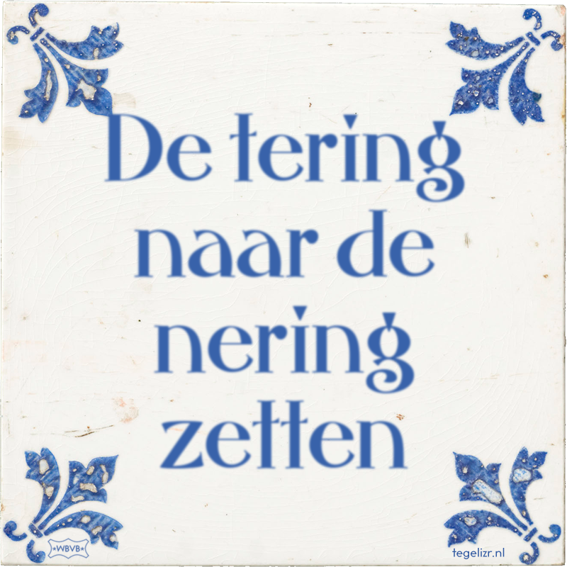 De tering naar de nering zetten - Online tegeltjes bakken