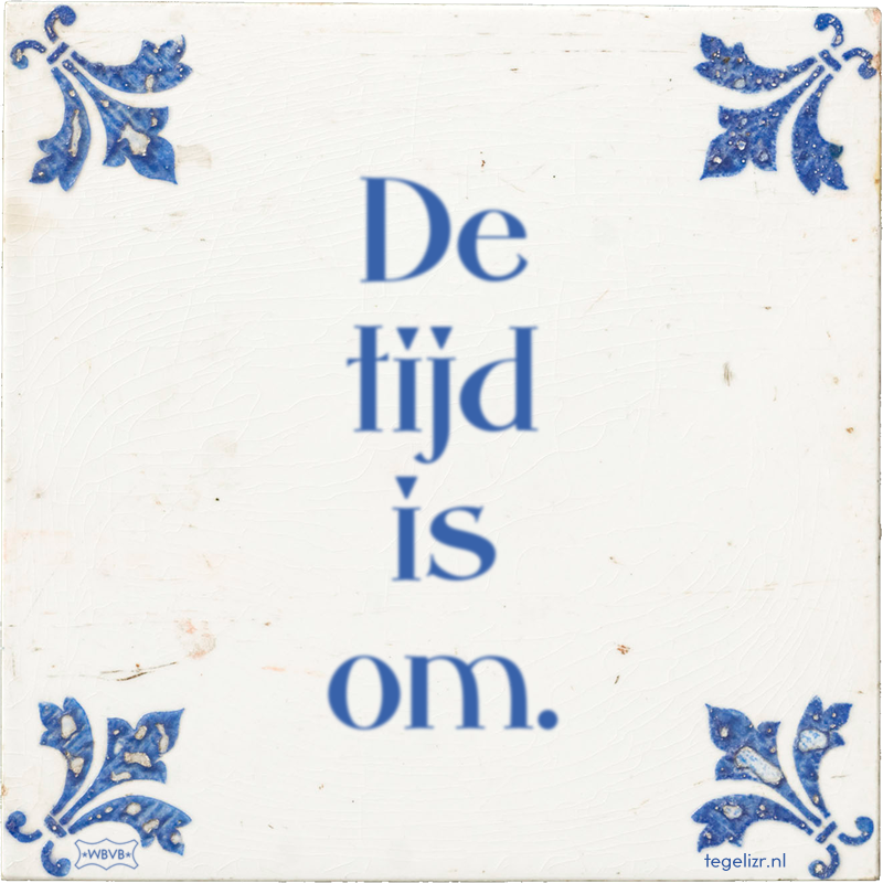 De tijd is om. - Online tegeltjes bakken