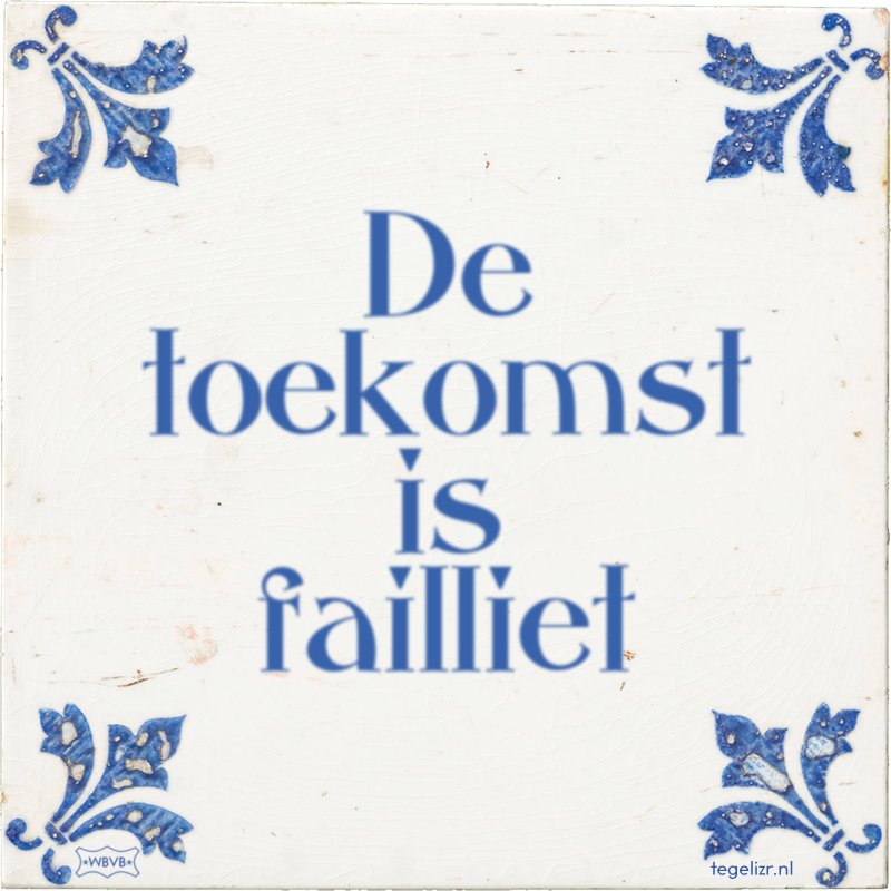 De toekomst is failliet - Online tegeltjes bakken