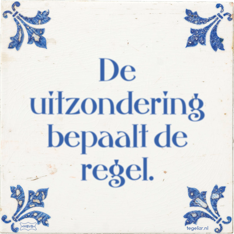 De uitzondering bepaalt de regel. - Online tegeltjes bakken