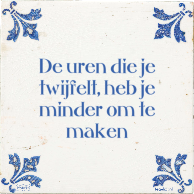 De uren die je twijfelt, heb je minder om te maken - Online tegeltjes bakken