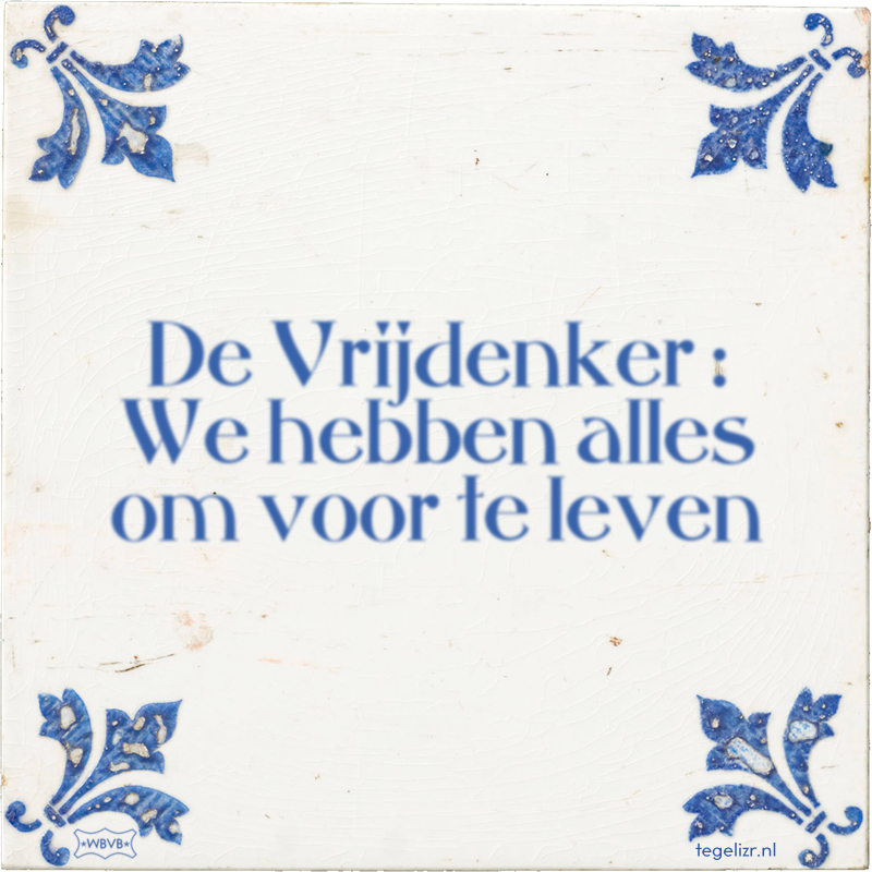 De Vrijdenker : We hebben alles om voor te leven - Online tegeltjes bakken