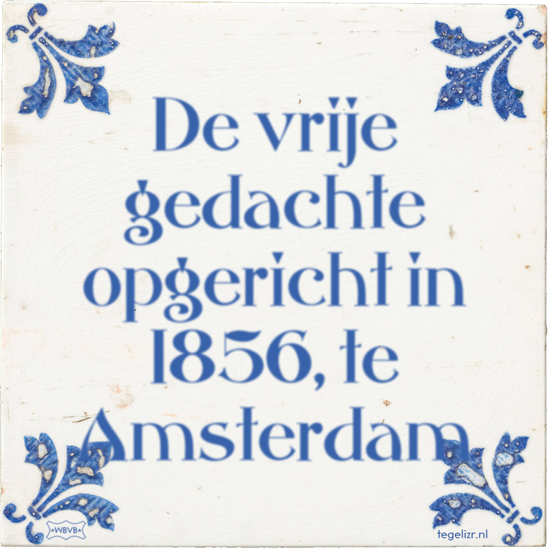 De vrije gedachte opgericht in 1856, te Amsterdam - Online tegeltjes bakken