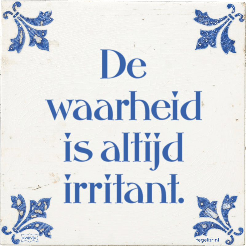 de waarheid is altijd irritant - Online tegeltjes bakken