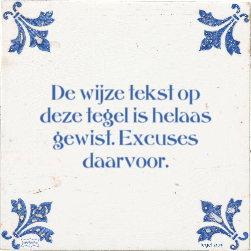 De wijze tekst op deze tegel is helaas gewist. Excuses daarvoor. - Online tegeltjes bakken
