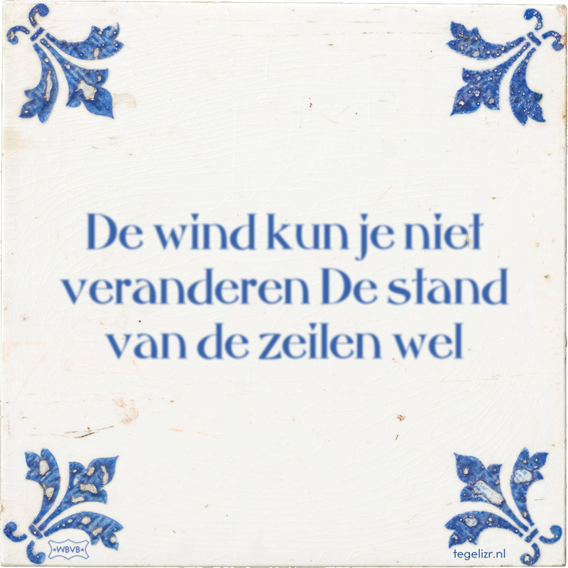 De wind kun je niet veranderen De stand van de zeilen wel - Online tegeltjes bakken