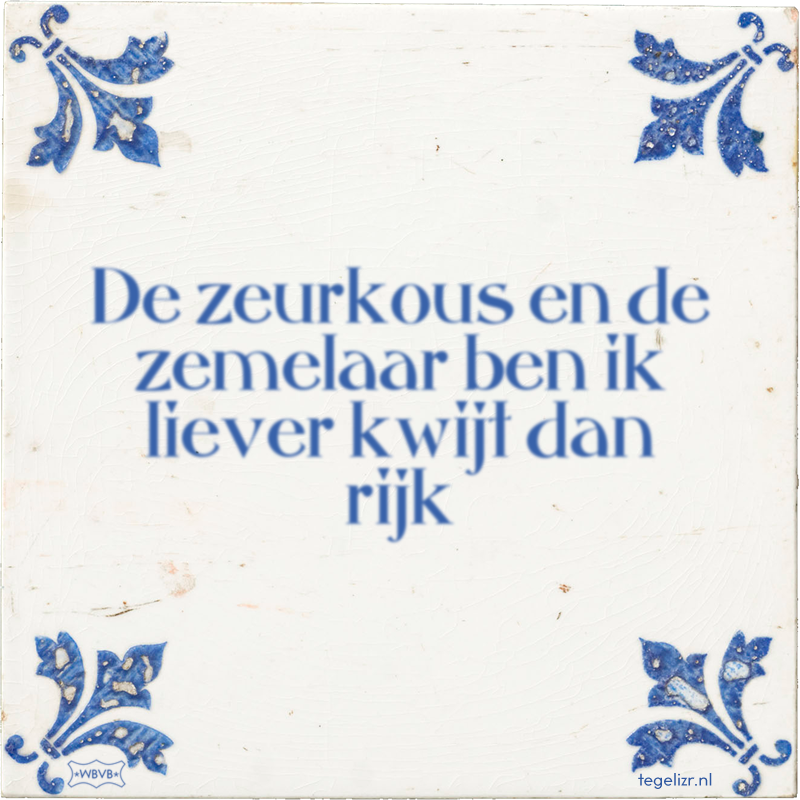 De zeurkous en de zemelaar ben ik liever kwijt dan rijk - Online tegeltjes bakken