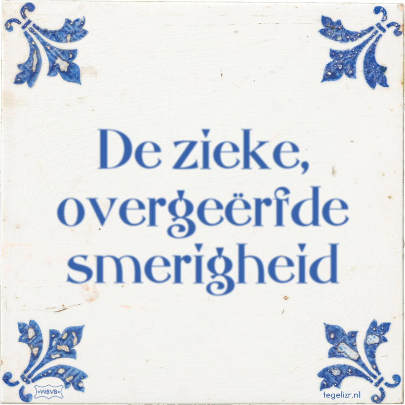 De zieke, overgeërfde smerigheid - Online tegeltjes bakken