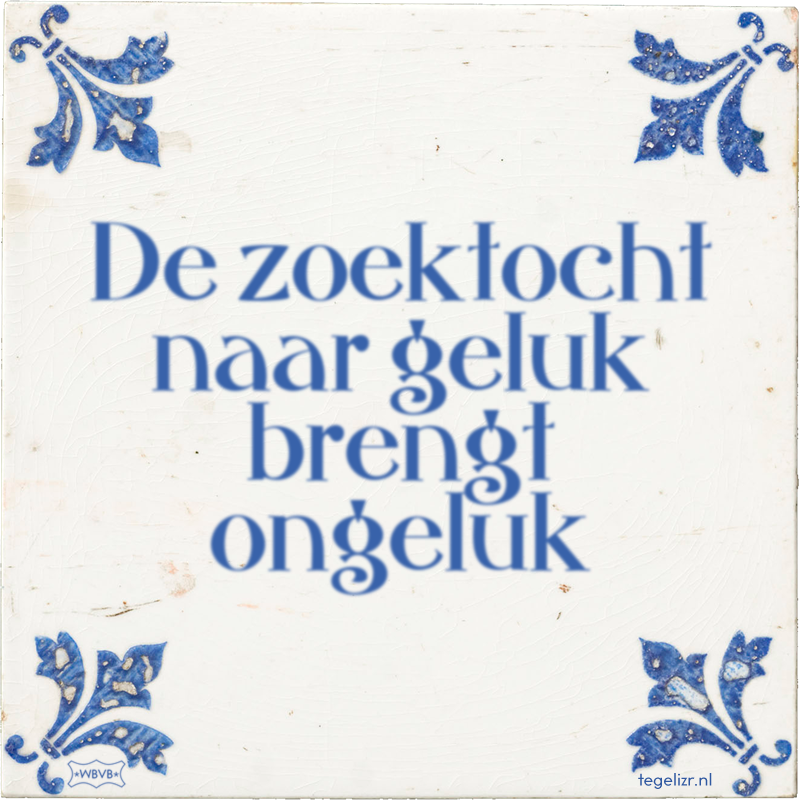 De zoektocht naar geluk brengt ongeluk - Online tegeltjes bakken