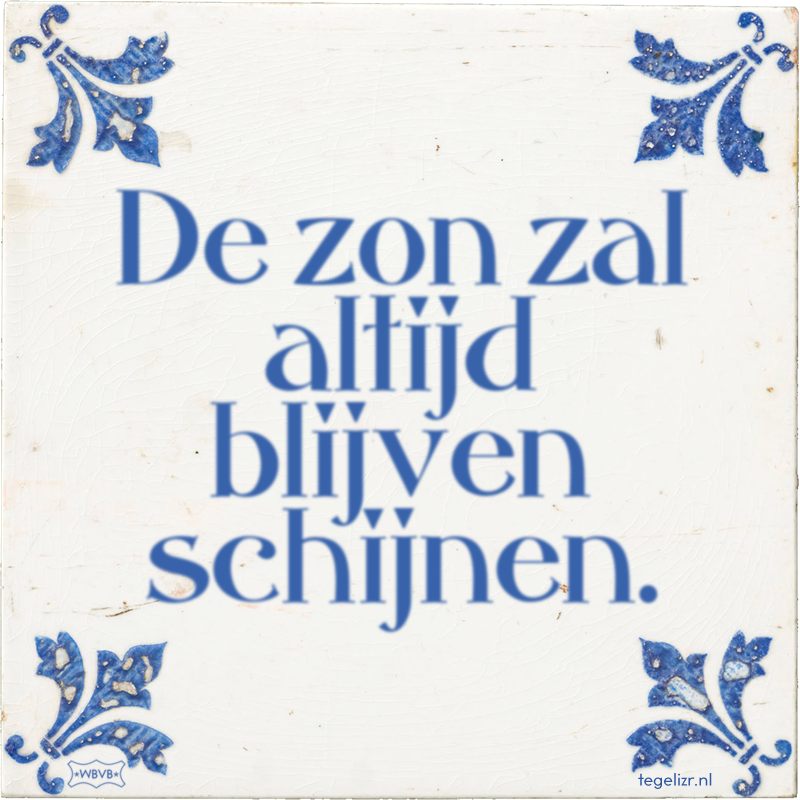 De zon zal altijd blijven schijnen. - Online tegeltjes bakken