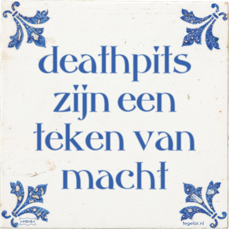 deathpits zijn een teken van macht - Online tegeltjes bakken