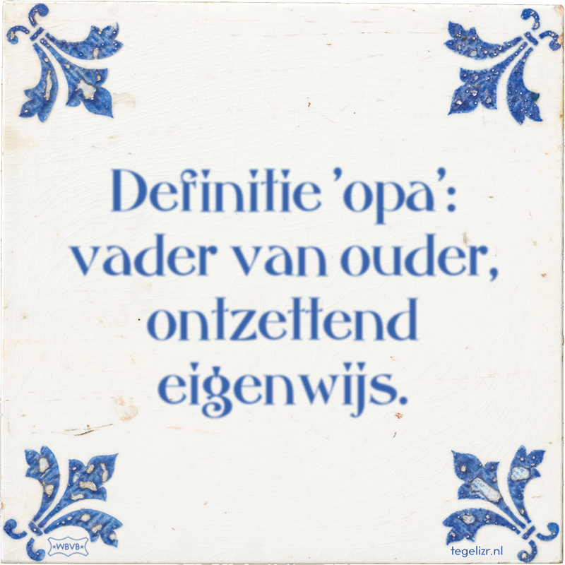 Definitie 'opa': vader van ouder, ontzettend eigenwijs. - Online tegeltjes bakken