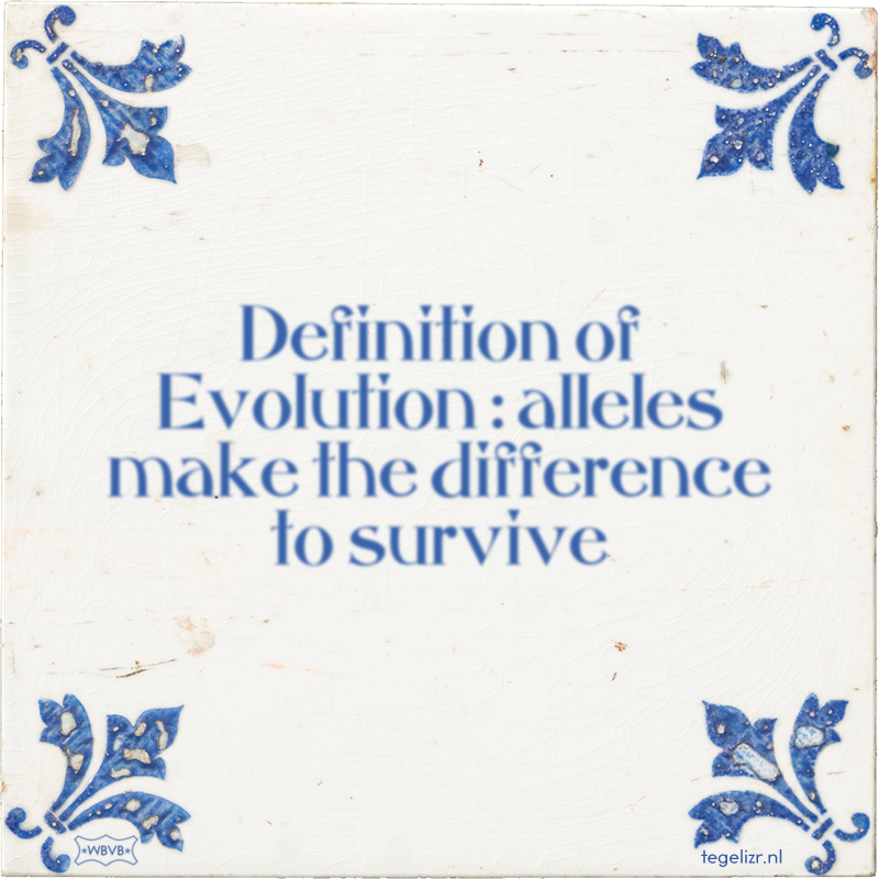 Definition of Evolution : alleles make the difference to survive - Online tegeltjes bakken