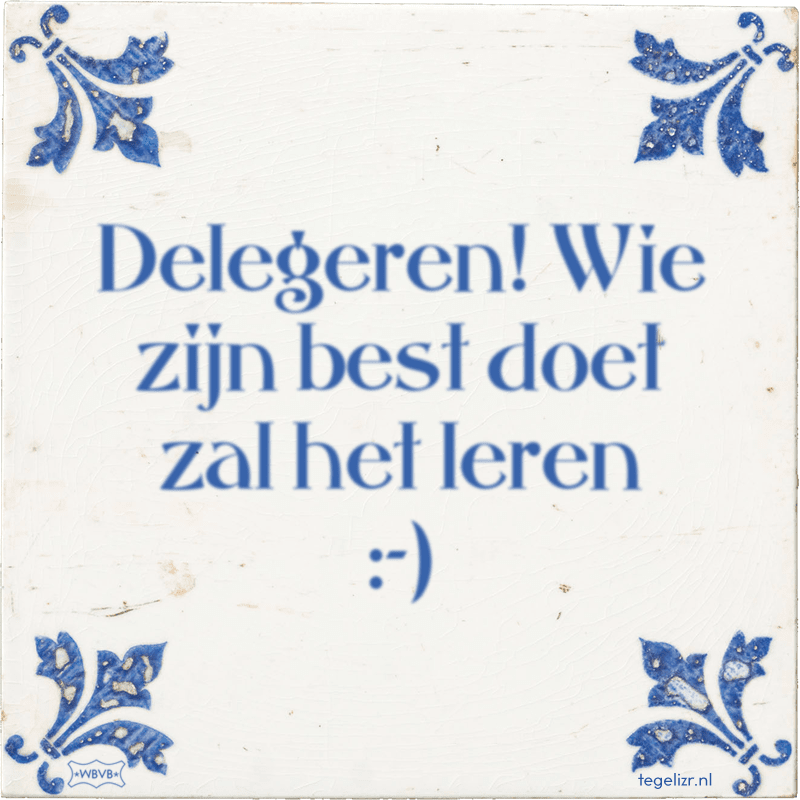 Delegeren! Wie zijn best doet zal het leren [humorpantalon] - Online tegeltjes bakken