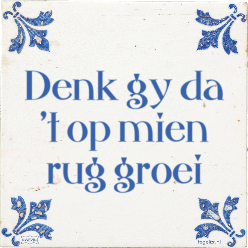 Denk gy da 't op mien rug groei - Online tegeltjes bakken