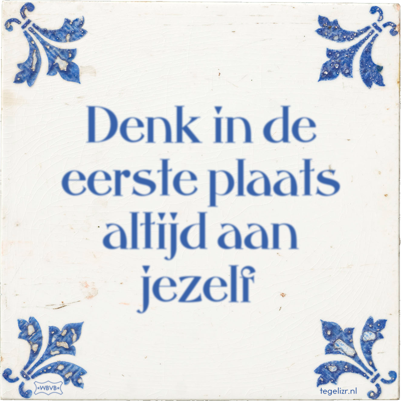 Denk in de eerste plaats altijd aan jezelf - Online tegeltjes bakken