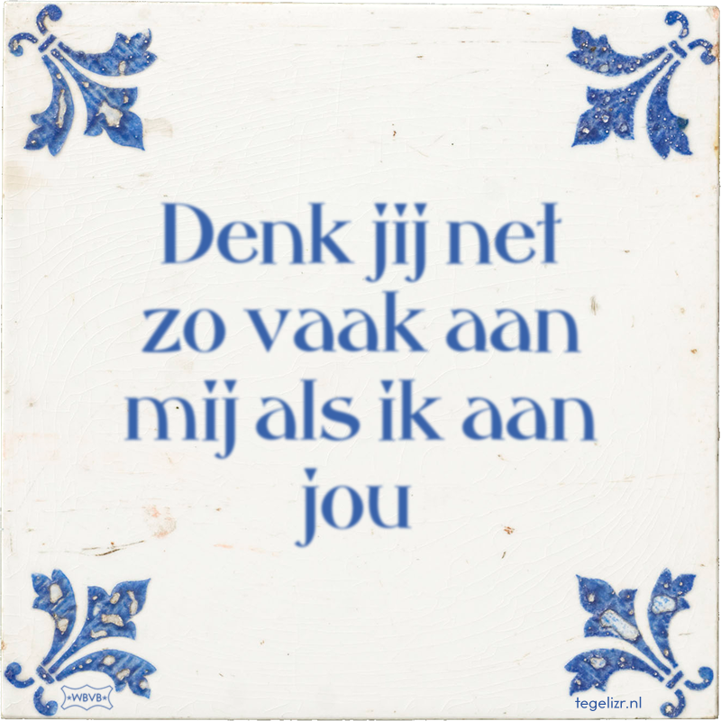Denk jij net zo vaak aan mij als ik aan jou - Online tegeltjes bakken