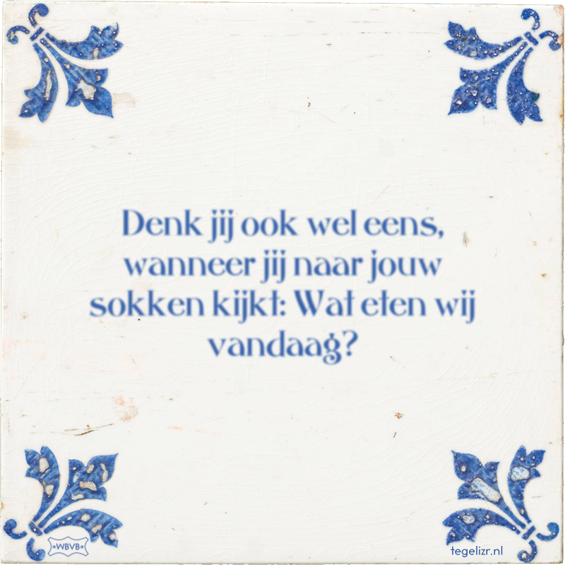 Denk jij ook wel eens, wanneer jij naar jouw sokken kijkt: Wat eten wij vandaag? - Online tegeltjes bakken