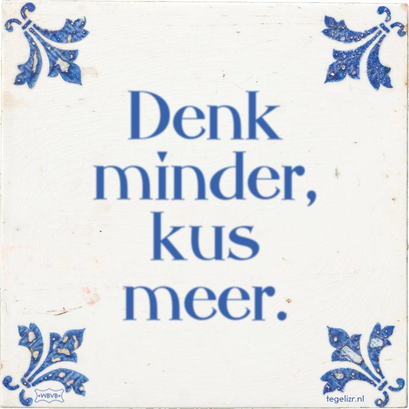 Denk minder, kus meer. - Online tegeltjes bakken