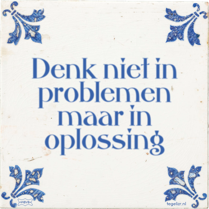 Denk niet in problemen maar in oplossing - Online tegeltjes bakken