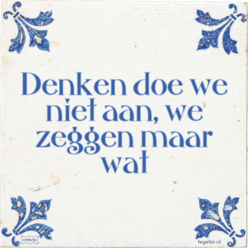Denken doe we niet aan, we zeggen maar wat - Online tegeltjes bakken