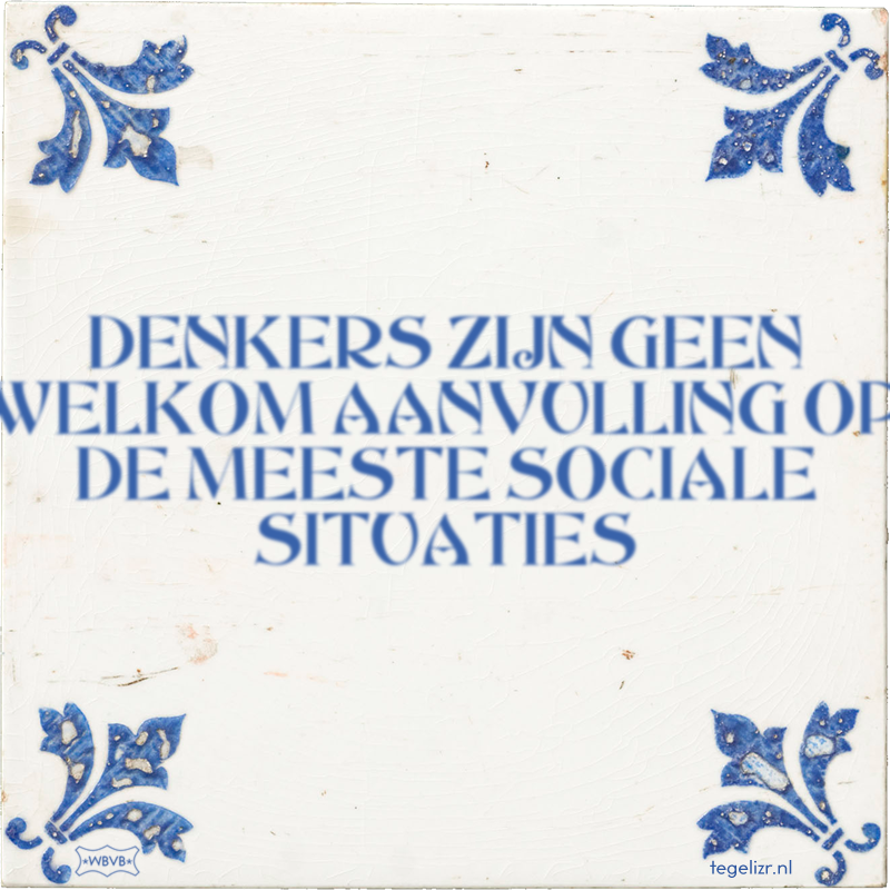DENKERS ZIJN GEEN WELKOM AANVULLING OP DE MEESTE SOCIALE SITUATIES - Online tegeltjes bakken