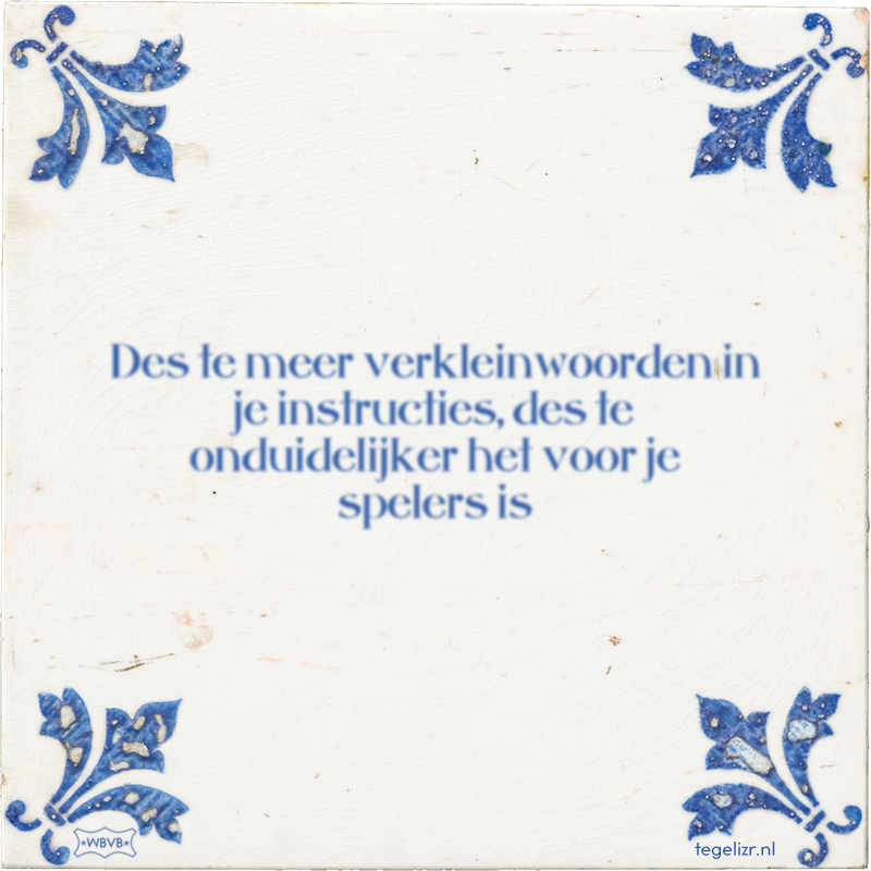 Des te meer verkleinwoorden in je instructies, des te onduidelijker het voor je spelers is - Online tegeltjes bakken