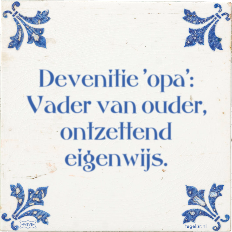 Devenitie 'opa': Vader van ouder, ontzettend eigenwijs. - Online tegeltjes bakken