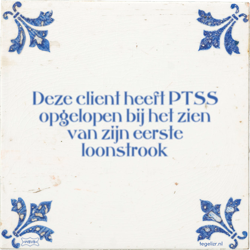Deze client heeft PTSS opgelopen bij het zien van zijn eerste loonstrook - Online tegeltjes bakken