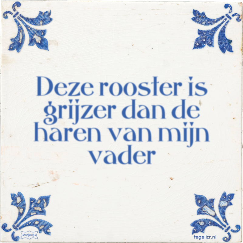 Deze rooster is grijzer dan de haren van mijn vader - Online tegeltjes bakken