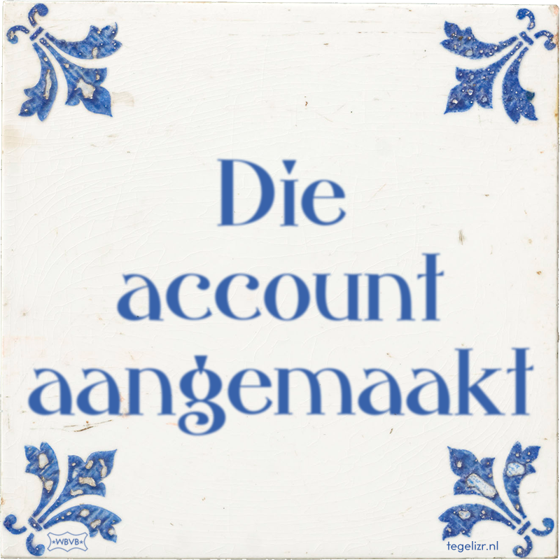 Die account aangemaakt - Online tegeltjes bakken