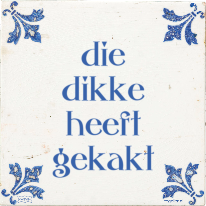 die dikke heeft gekakt - Online tegeltjes bakken