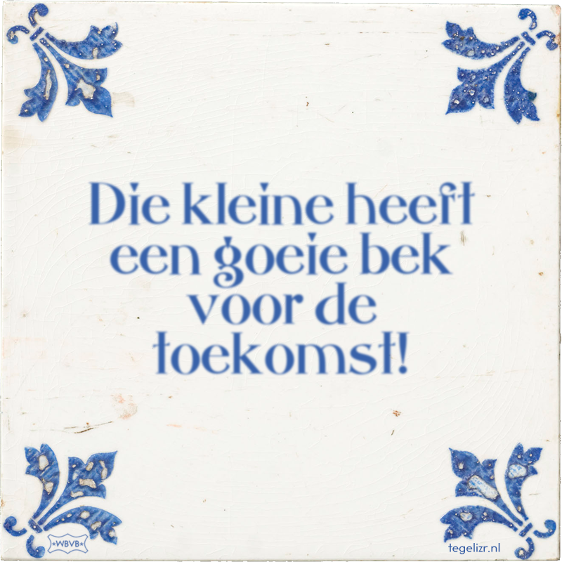 Die kleine heeft een goeie bek voor de toekomst! - Online tegeltjes bakken