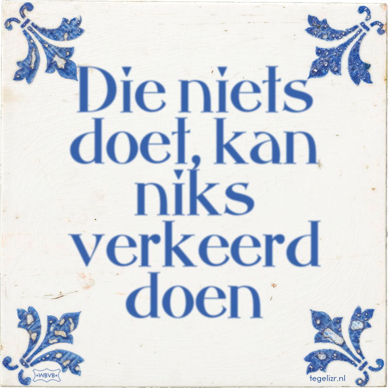 Die niets doet, kan niks verkeerd doen - Online tegeltjes bakken
