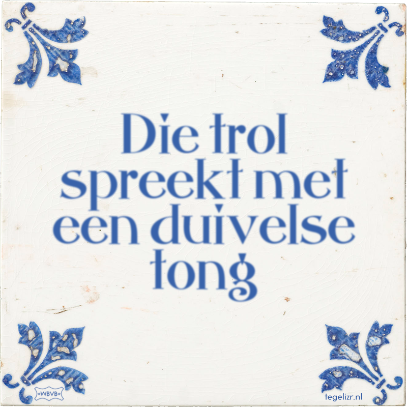 Die trol spreekt met een duivelse tong - Online tegeltjes bakken