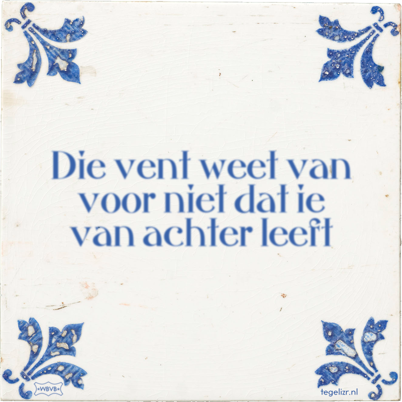 Die vent weet van voor niet dat ie van achter leeft - Online tegeltjes bakken