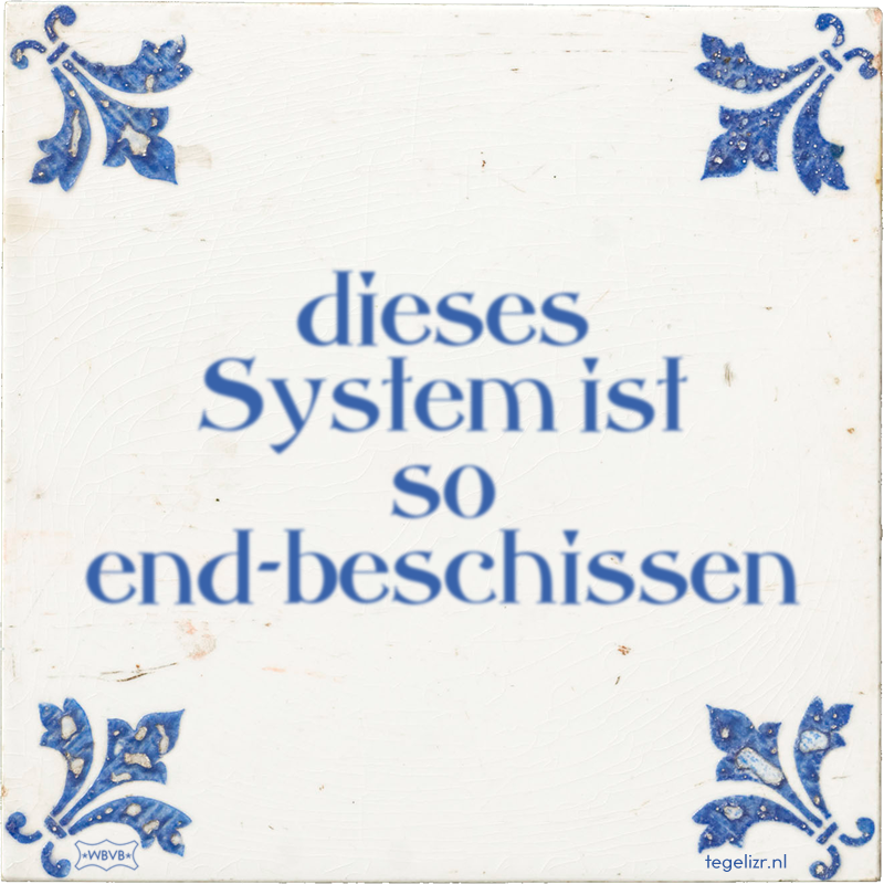 dieses System ist so end-beschissen - Online tegeltjes bakken