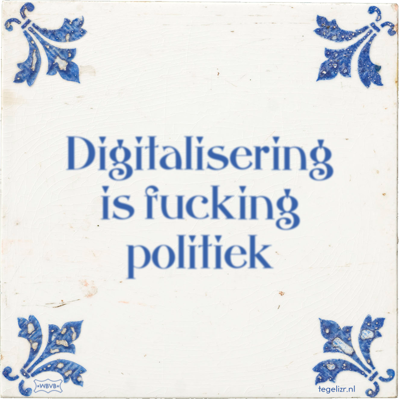 Digitalisering is fucking politiek - Online tegeltjes bakken