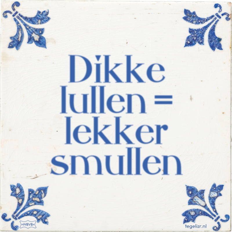 Dikke lullen = lekker smullen - Online tegeltjes bakken