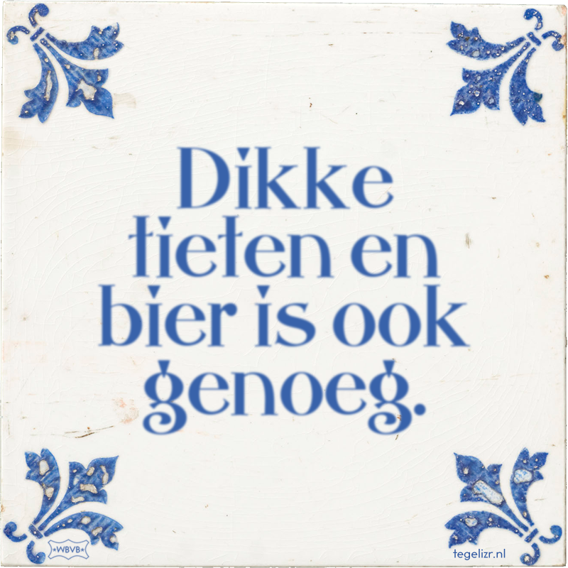 Dikke tieten en bier is ook genoeg. - Online tegeltjes bakken