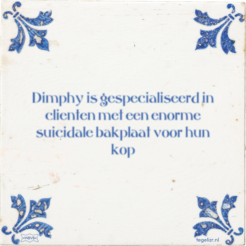 Dimphy is gespecialiseerd in clienten met een enorme suicidale bakplaat voor hun kop - Online tegeltjes bakken