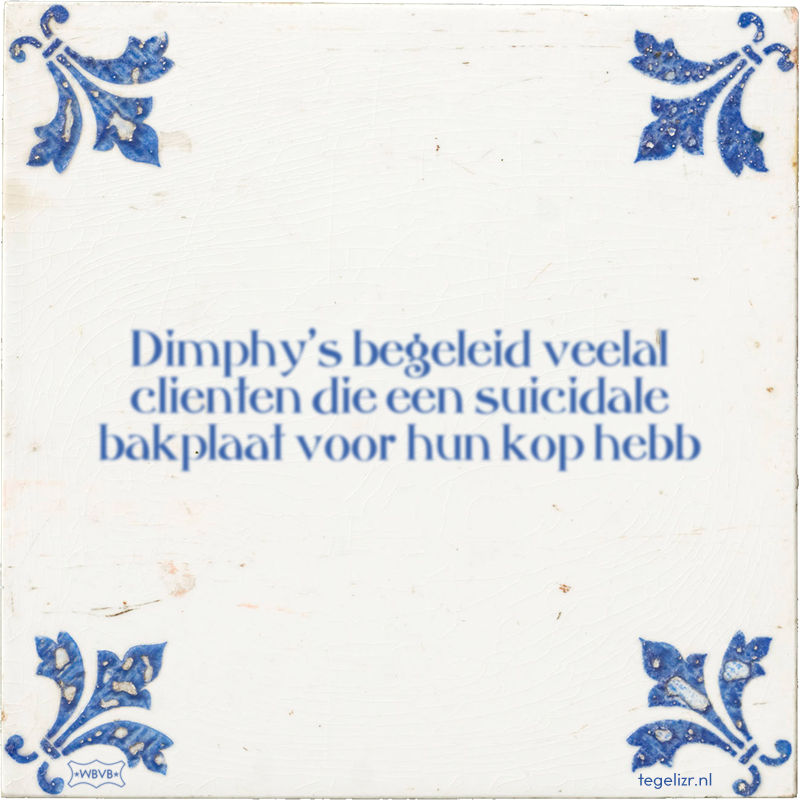 Dimphy's begeleid veelal clienten die een suicidale bakplaat voor hun kop hebb - Online tegeltjes bakken
