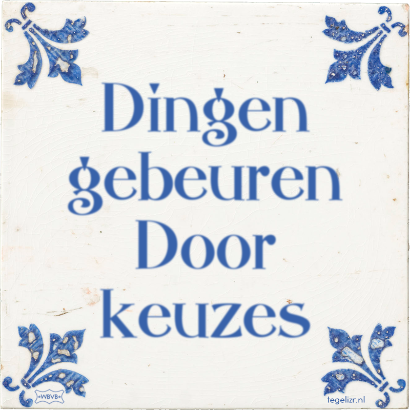 Dingen gebeuren Door keuzes - Online tegeltjes bakken