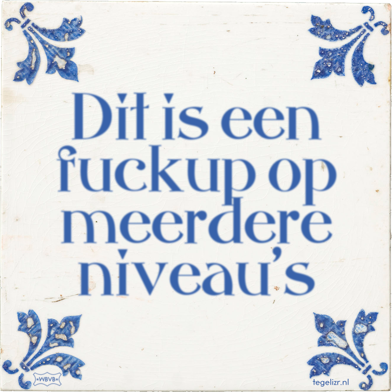 Dit is een fuckup op meerdere niveau's - Online tegeltjes bakken