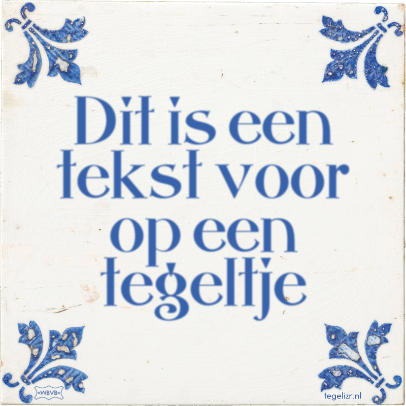 Dit is een tekst voor op een tegeltje - Online tegeltjes bakken