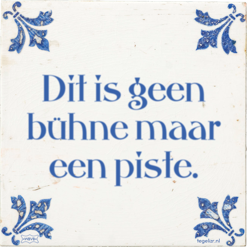 Dit is geen bühne maar een piste. - Online tegeltjes bakken